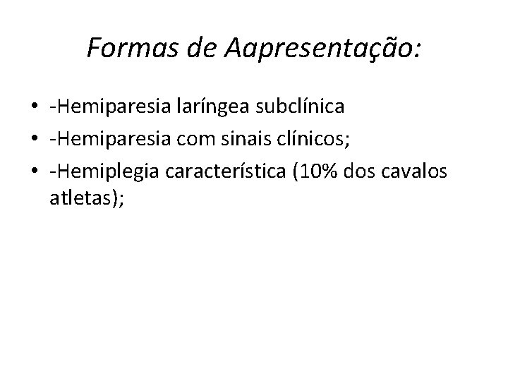 Formas de Aapresentação: • -Hemiparesia laríngea subclínica • -Hemiparesia com sinais clínicos; • -Hemiplegia