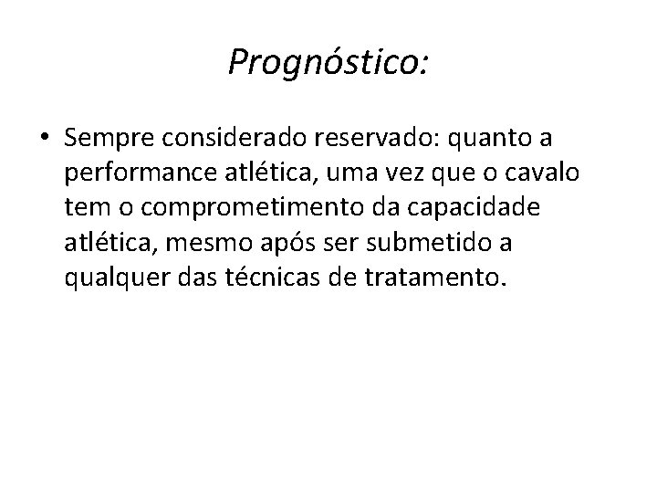 Prognóstico: • Sempre considerado reservado: quanto a performance atlética, uma vez que o cavalo