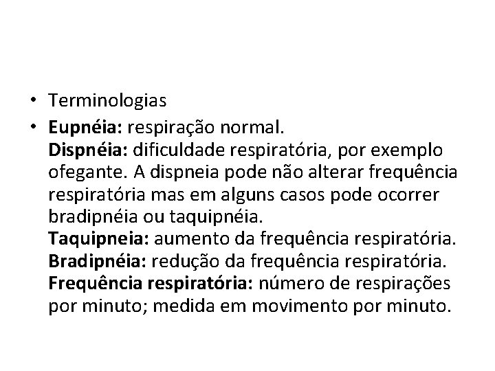  • Terminologias • Eupnéia: respiração normal. Dispnéia: dificuldade respiratória, por exemplo ofegante. A