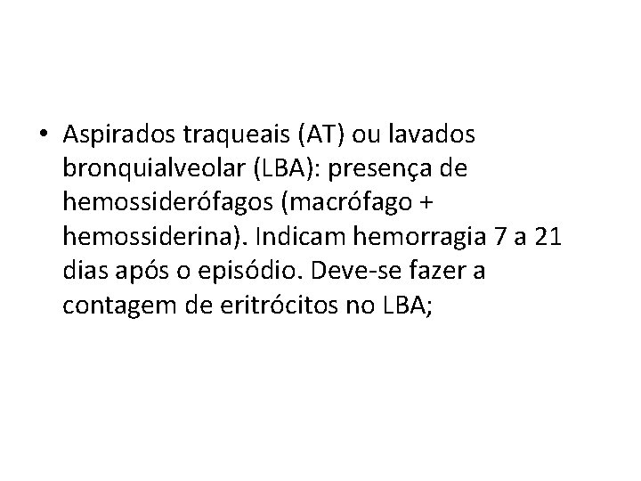  • Aspirados traqueais (AT) ou lavados bronquialveolar (LBA): presença de hemossiderófagos (macrófago +