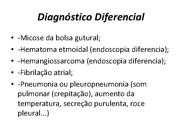 Diagnóstico Diferencial • • • -Micose da bolsa gutural; -Hematoma etmoidal (endoscopia diferencia); -Hemangiossarcoma