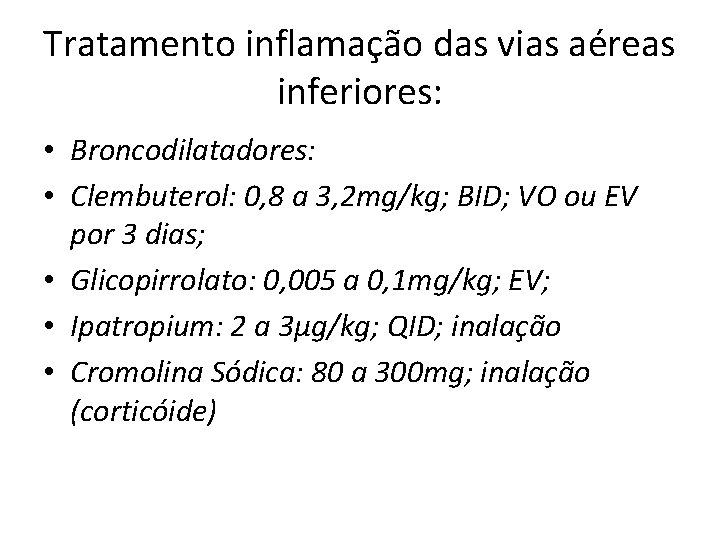 Tratamento inflamação das vias aéreas inferiores: • Broncodilatadores: • Clembuterol: 0, 8 a 3,