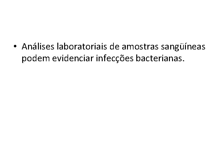  • Análises laboratoriais de amostras sangüíneas podem evidenciar infecções bacterianas. 