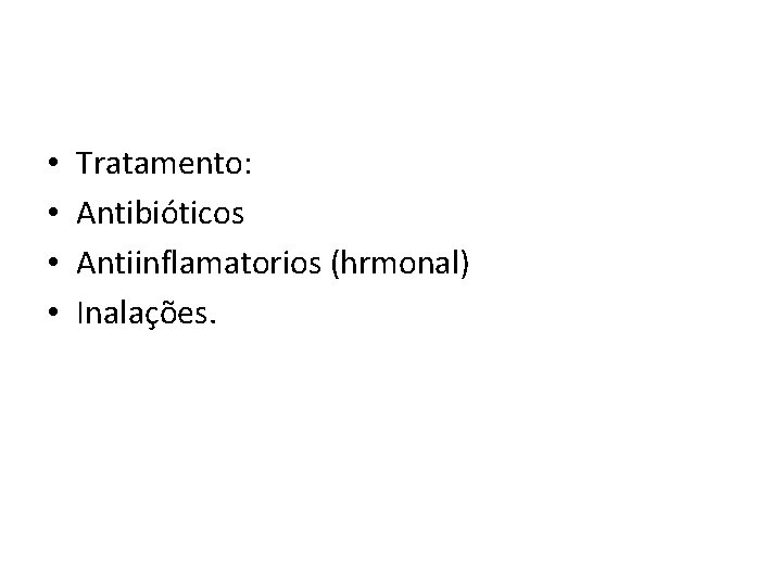 • • Tratamento: Antibióticos Antiinflamatorios (hrmonal) Inalações. 