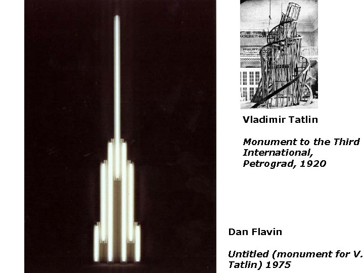 Vladimir Tatlin Monument to the Third International, Petrograd, 1920 Dan Flavin Untitled (monument for