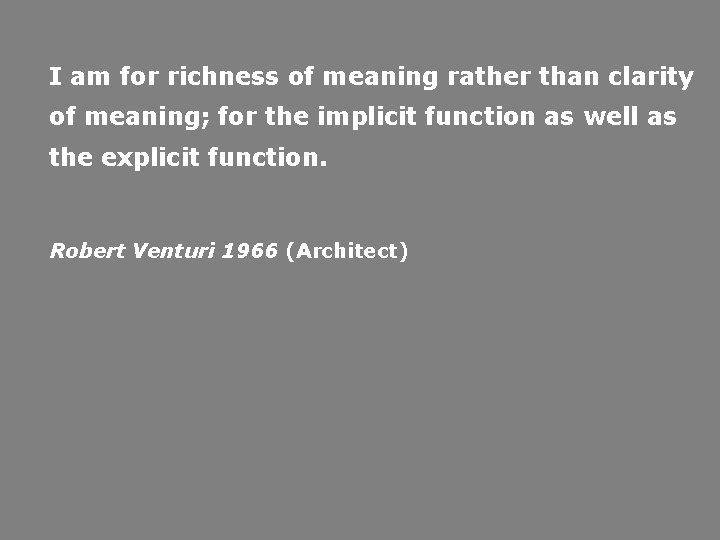 I am for richness of meaning rather than clarity of meaning; for the implicit