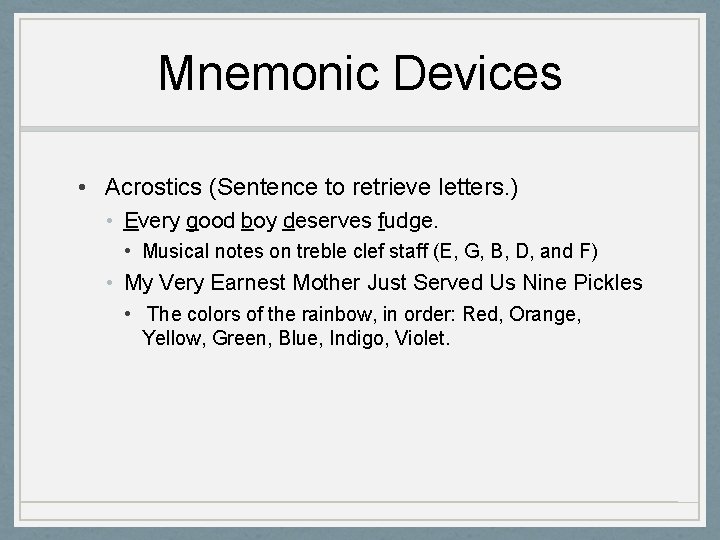 Mnemonic Devices • Acrostics (Sentence to retrieve letters. ) • Every good boy deserves