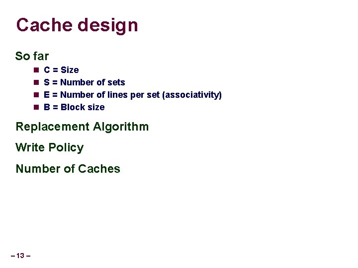 Cache design So far C = Size S = Number of sets E =