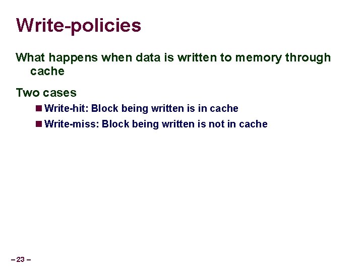Write-policies What happens when data is written to memory through cache Two cases Write-hit: