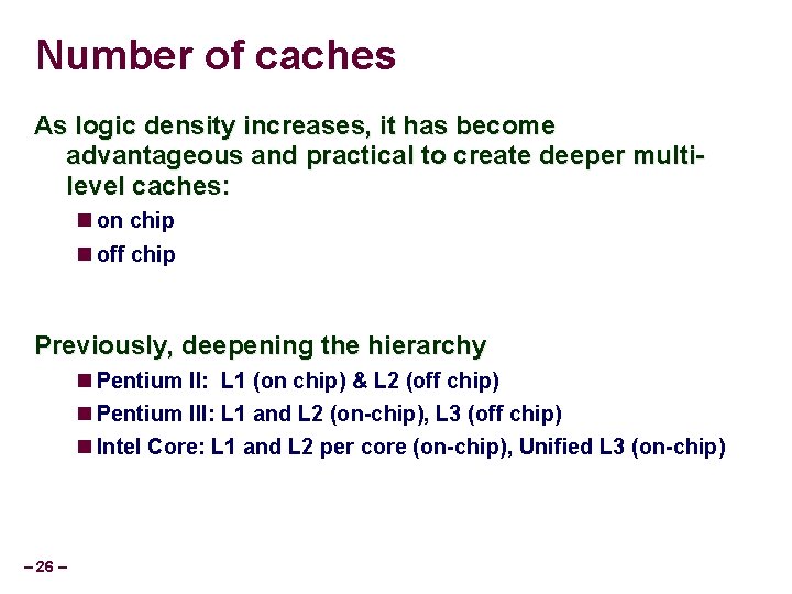 Number of caches As logic density increases, it has become advantageous and practical to