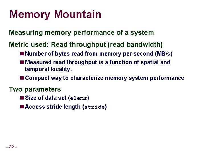 Memory Mountain Measuring memory performance of a system Metric used: Read throughput (read bandwidth)