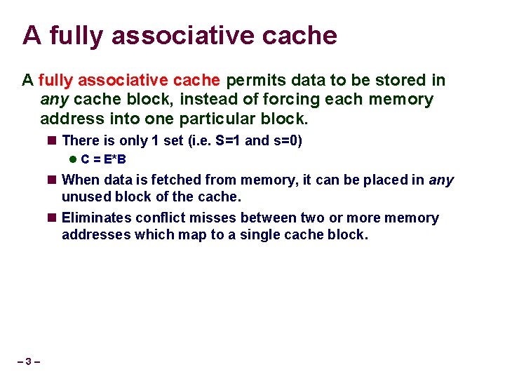 A fully associative cache permits data to be stored in any cache block, instead