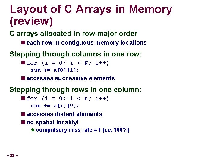 Layout of C Arrays in Memory (review) C arrays allocated in row-major order each