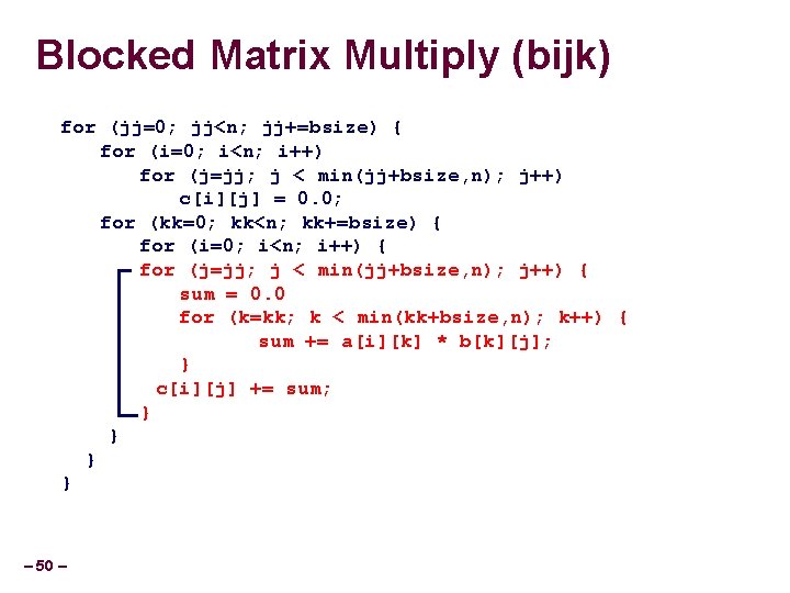 Blocked Matrix Multiply (bijk) for (jj=0; jj<n; jj+=bsize) { for (i=0; i<n; i++) for