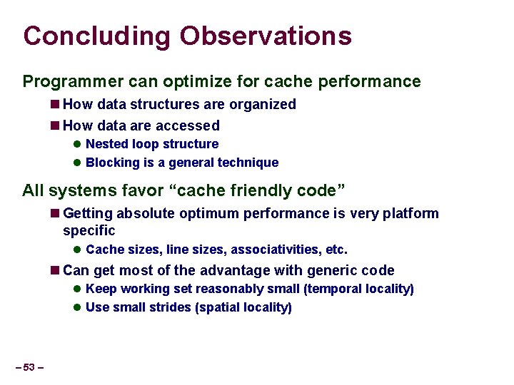 Concluding Observations Programmer can optimize for cache performance How data structures are organized How