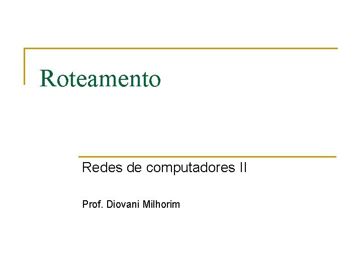 Roteamento Redes de computadores II Prof. Diovani Milhorim 