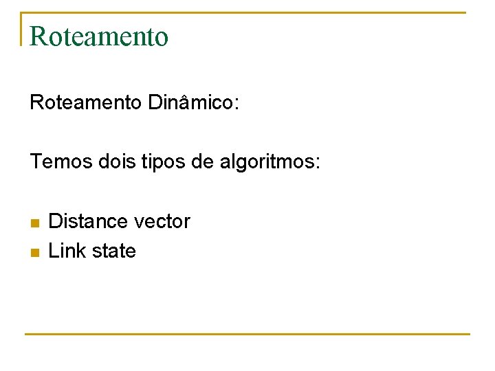 Roteamento Dinâmico: Temos dois tipos de algoritmos: n n Distance vector Link state 