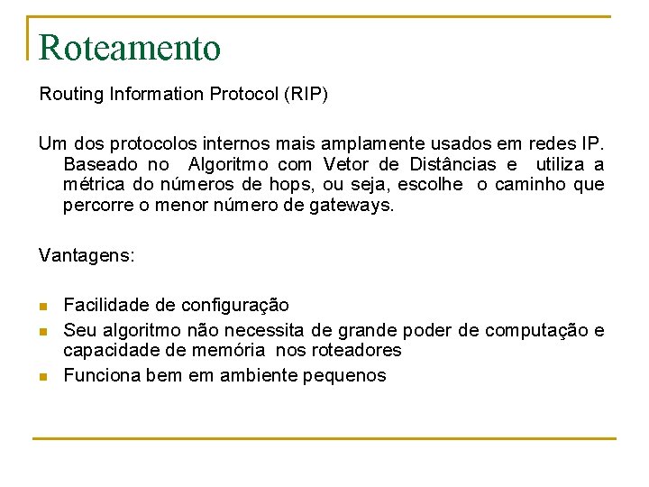 Roteamento Routing Information Protocol (RIP) Um dos protocolos internos mais amplamente usados em redes