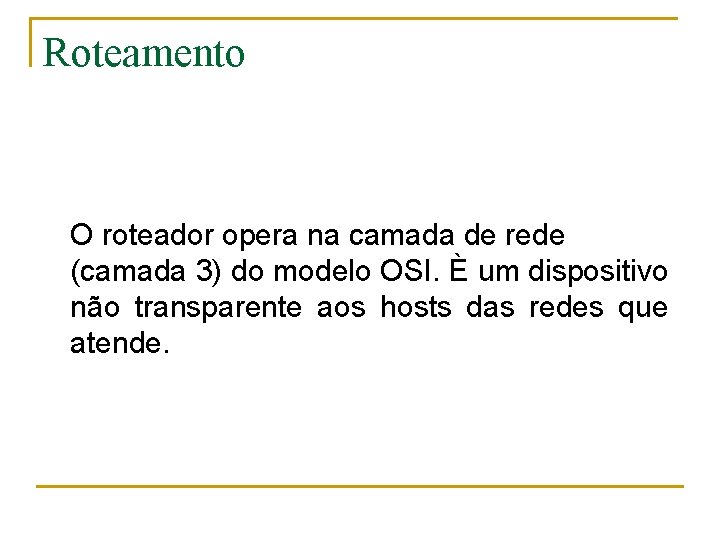 Roteamento O roteador opera na camada de rede (camada 3) do modelo OSI. È