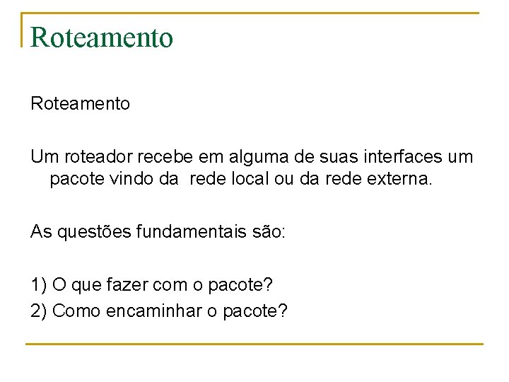 Roteamento Um roteador recebe em alguma de suas interfaces um pacote vindo da rede