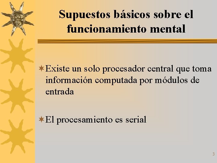 Supuestos básicos sobre el funcionamiento mental ¬Existe un solo procesador central que toma información