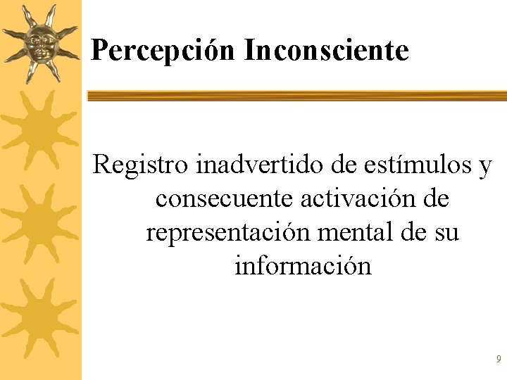 Percepción Inconsciente Registro inadvertido de estímulos y consecuente activación de representación mental de su