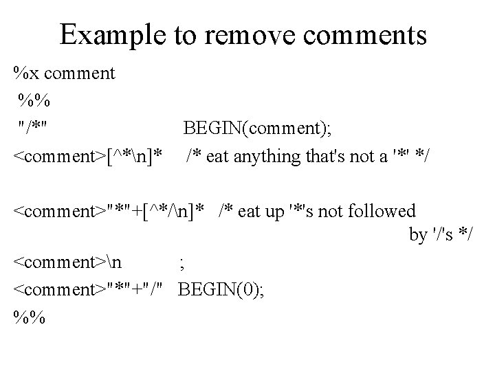 Example to remove comments %x comment %% "/*" <comment>[^*n]* BEGIN(comment); /* eat anything that's