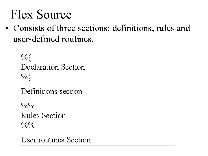 Flex Source • Consists of three sections: definitions, rules and user-defined routines. %{ Declaration Flex Source • Consists of three sections: definitions, rules and user-defined routines. %{ Declaration