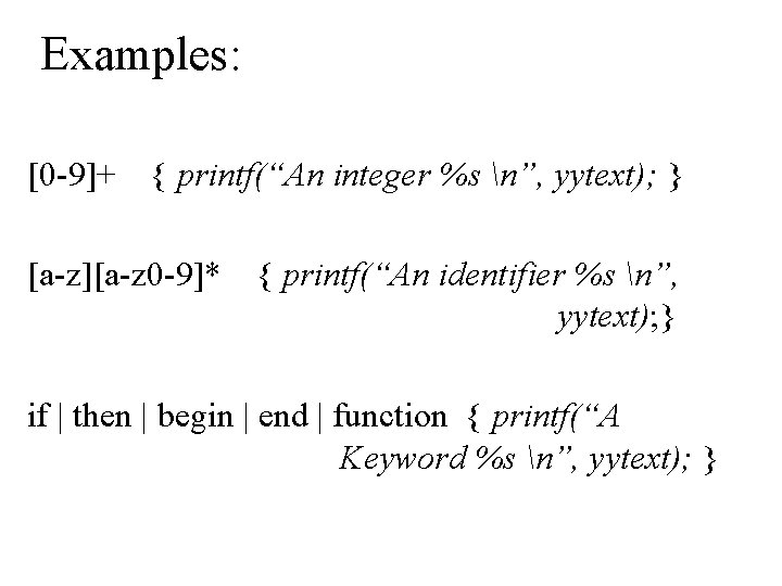 Examples: [0 -9]+ { printf(“An integer %s n”, yytext); } [a-z][a-z 0 -9]* {