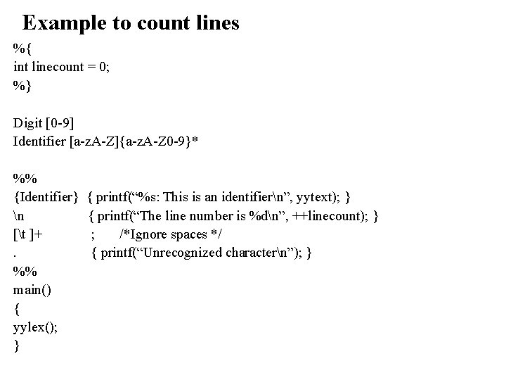 Example to count lines %{ int linecount = 0; %} Digit [0 -9] Identifier