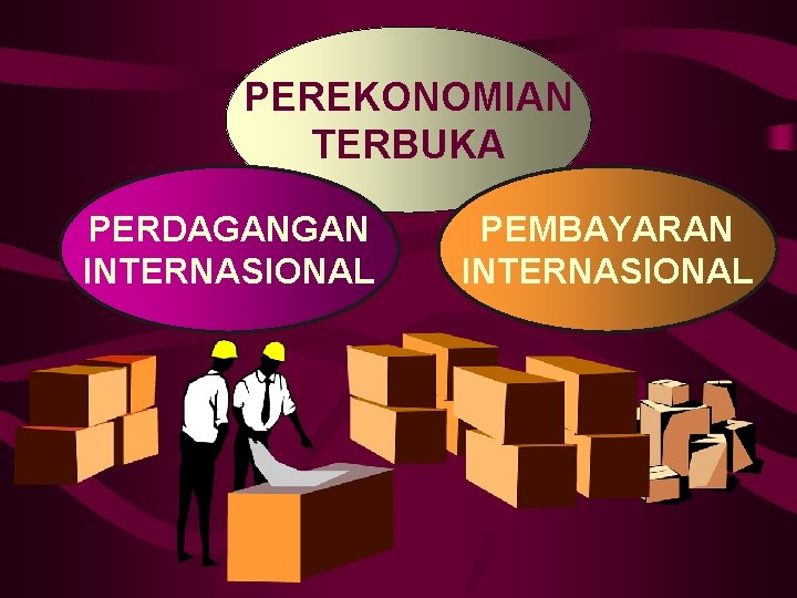 PEREKONOMIAN TERBUKA PERDAGANGAN INTERNASIONAL PEMBAYARAN INTERNASIONAL 