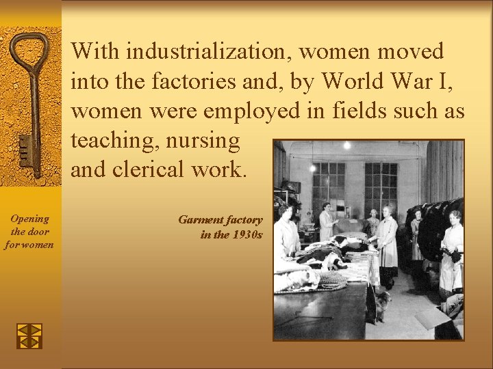 With industrialization, women moved into the factories and, by World War I, women were