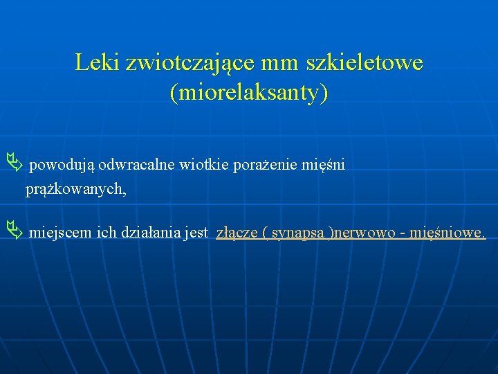 Leki zwiotczające mm szkieletowe (miorelaksanty) powodują odwracalne wiotkie porażenie mięśni prążkowanych, miejscem ich działania