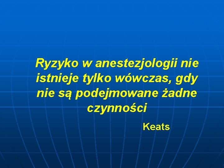 Ryzyko w anestezjologii nie istnieje tylko wówczas, gdy nie są podejmowane żadne czynności Keats