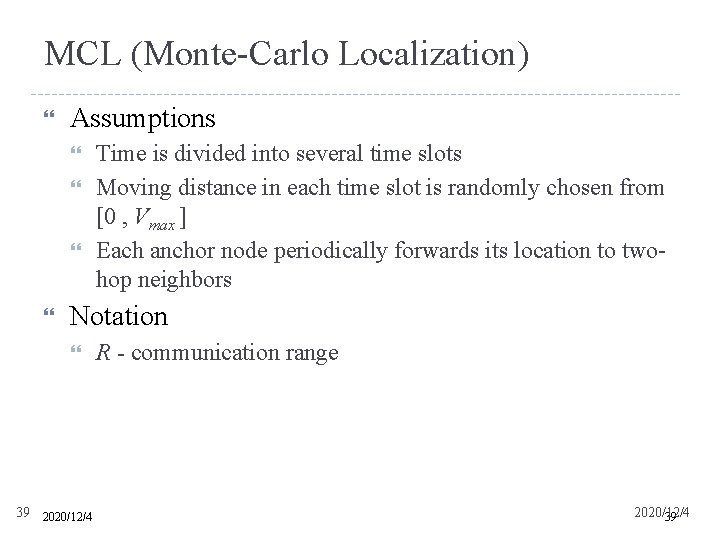 MCL (Monte-Carlo Localization) Assumptions Time is divided into several time slots Moving distance in