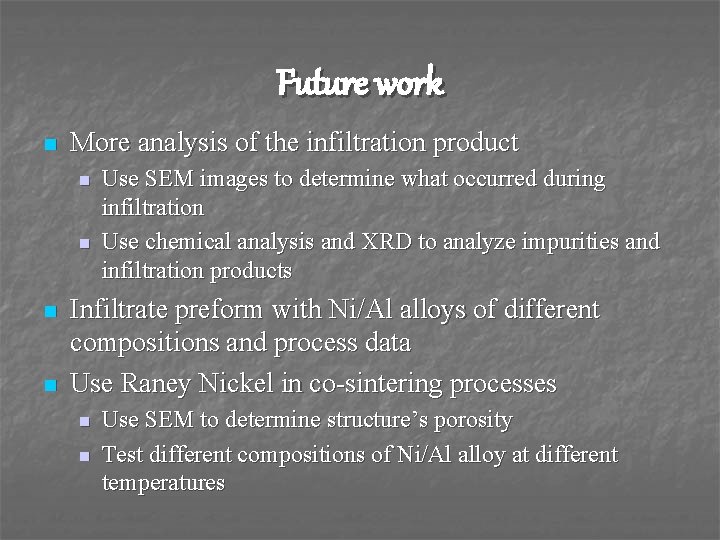 Future work n More analysis of the infiltration product n n Use SEM images