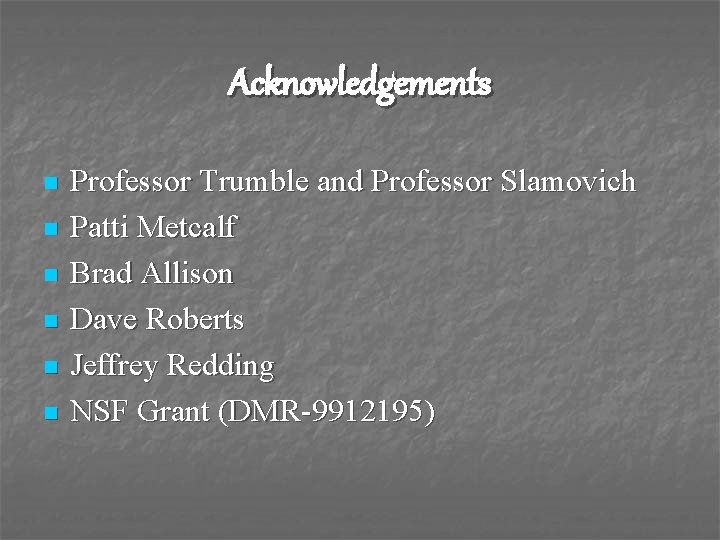 Acknowledgements n n n Professor Trumble and Professor Slamovich Patti Metcalf Brad Allison Dave