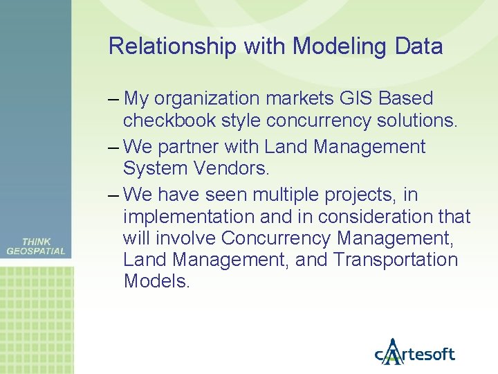 Relationship with Modeling Data – My organization markets GIS Based checkbook style concurrency solutions.