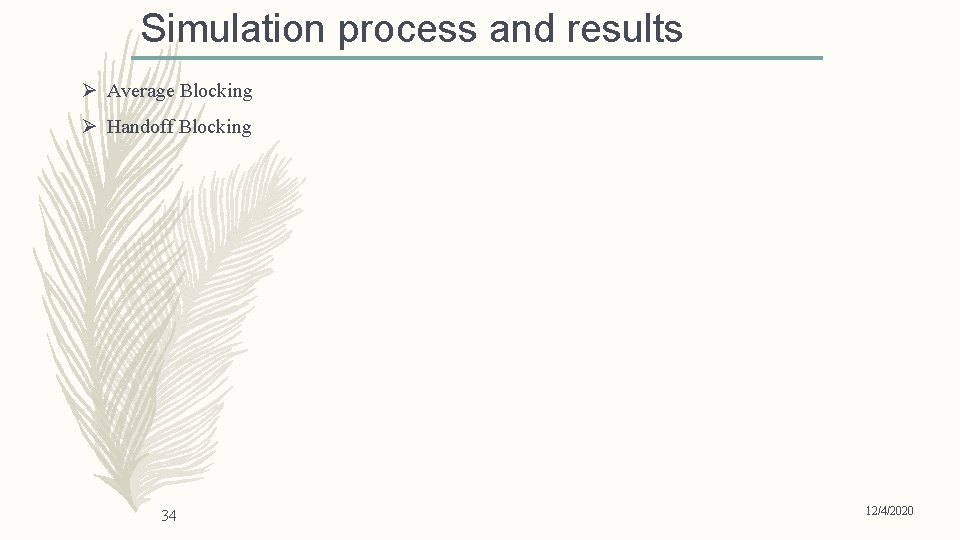 Simulation process and results Ø Average Blocking Ø Handoff Blocking 34 12/4/2020 