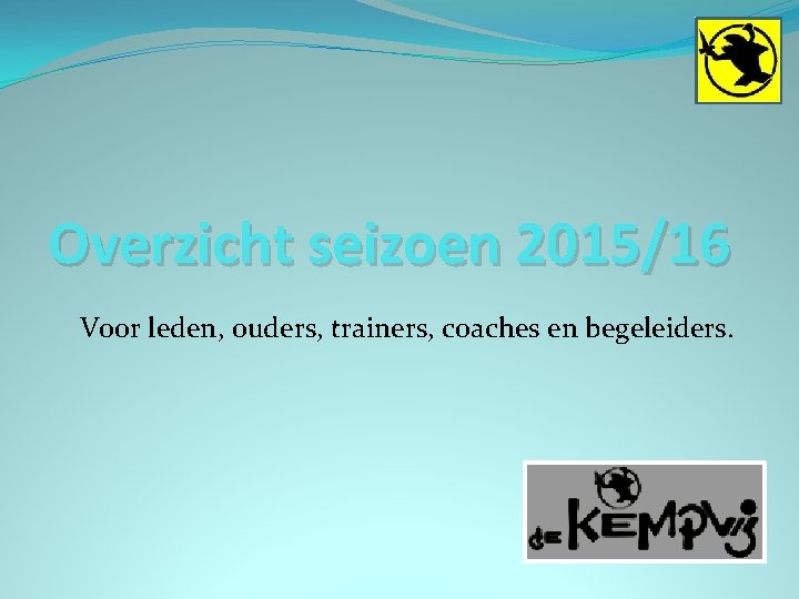 Overzicht seizoen 2015/16 Voor leden, ouders, trainers, coaches en begeleiders. 