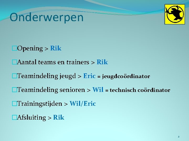 Onderwerpen �Opening > Rik �Aantal teams en trainers > Rik �Teamindeling jeugd > Eric