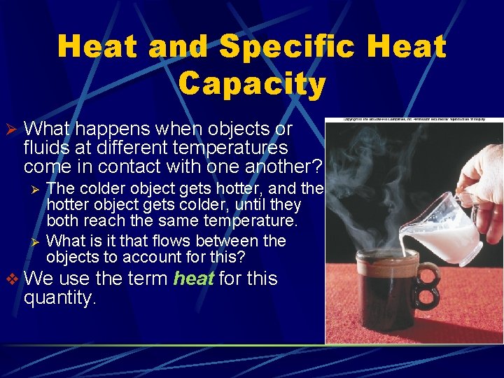 Heat and Specific Heat Capacity Ø What happens when objects or fluids at different