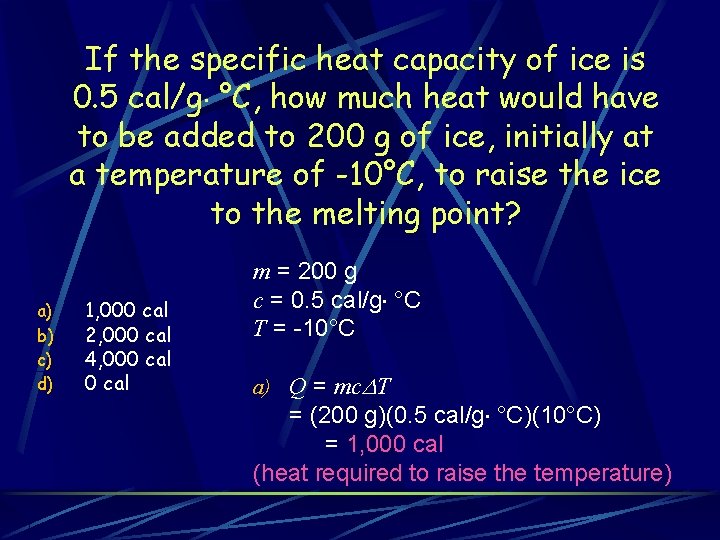 If the specific heat capacity of ice is 0. 5 cal/g °C, how much