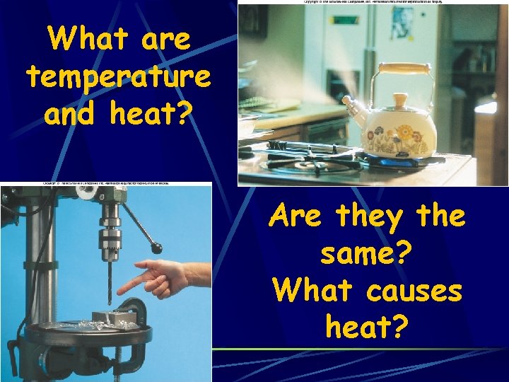 What are temperature and heat? Are they the same? What causes heat? 