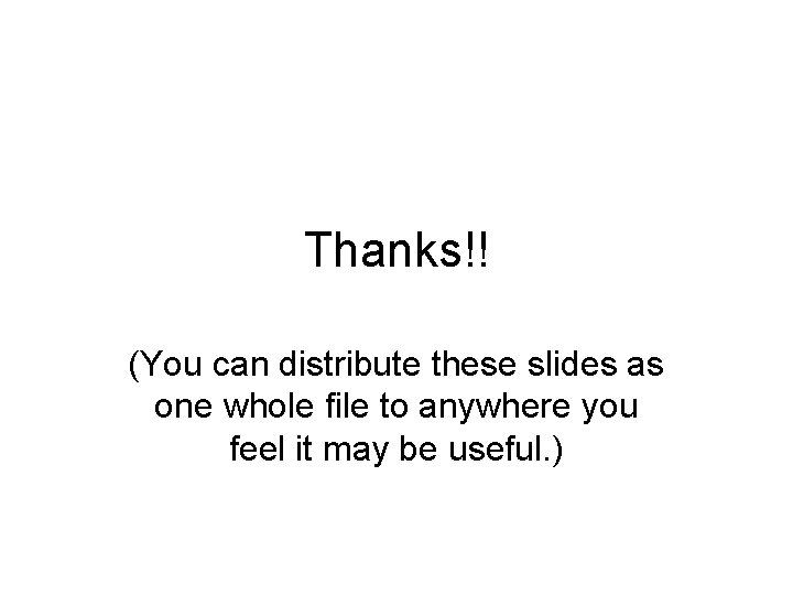 Thanks!! (You can distribute these slides as one whole file to anywhere you feel