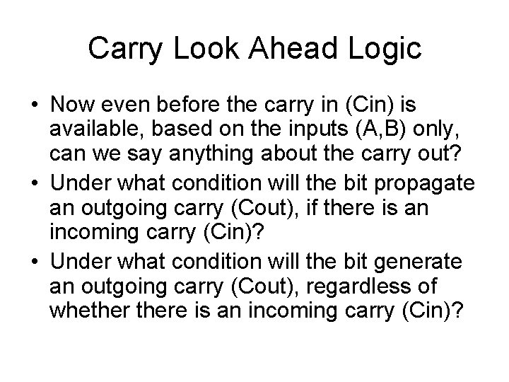 Carry Look Ahead Logic • Now even before the carry in (Cin) is available,