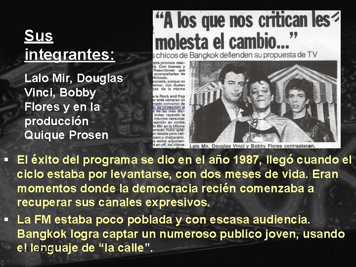 Sus integrantes: Lalo Mir, Douglas Vinci, Bobby Flores y en la producción Quique Prosen Sus integrantes: Lalo Mir, Douglas Vinci, Bobby Flores y en la producción Quique Prosen