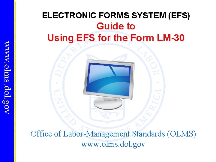 ELECTRONIC FORMS SYSTEM (EFS) www. olms. dol. gov Guide to Using EFS for the ELECTRONIC FORMS SYSTEM (EFS) www. olms. dol. gov Guide to Using EFS for the