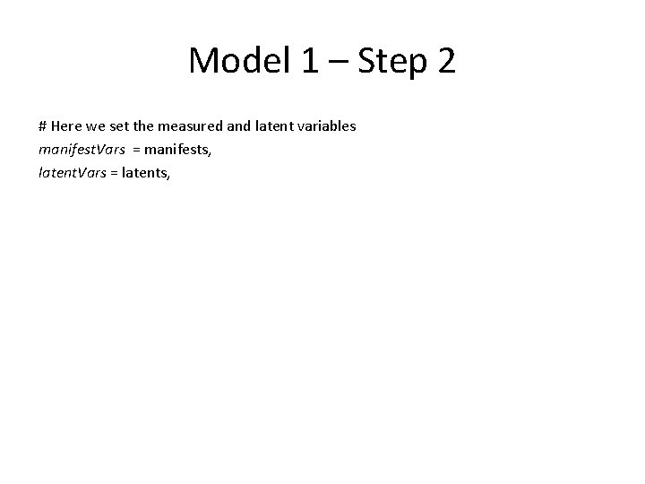 Model 1 – Step 2 # Here we set the measured and latent variables