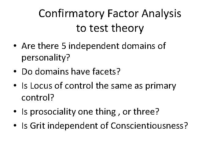 Confirmatory Factor Analysis to test theory • Are there 5 independent domains of personality?